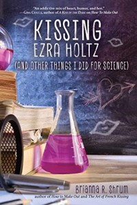 Kissing Ezra Holtz (And Other Things I Did for Science) by Brianna R. Shrum
